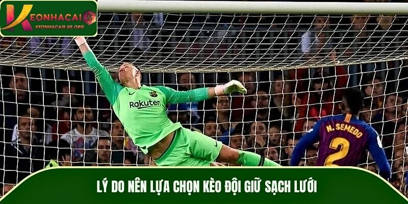 Lý do nên lựa chọn kèo đội giữ sạch lưới