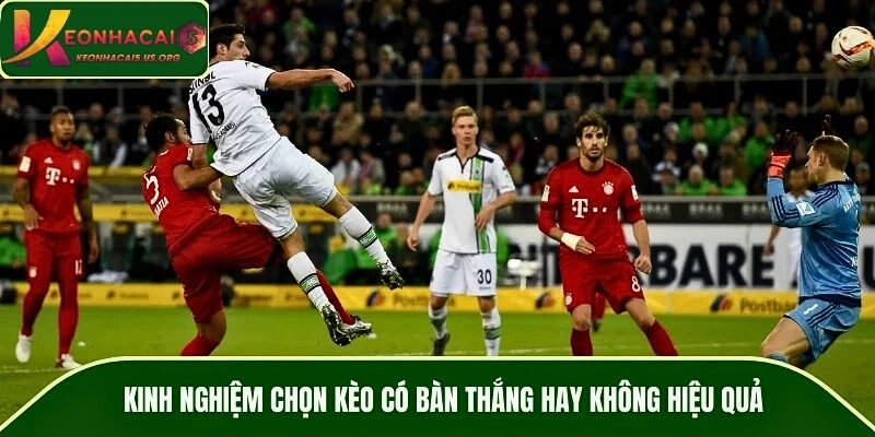 Kinh nghiệm chọn kèo có bàn thắng hay không hiệu quả