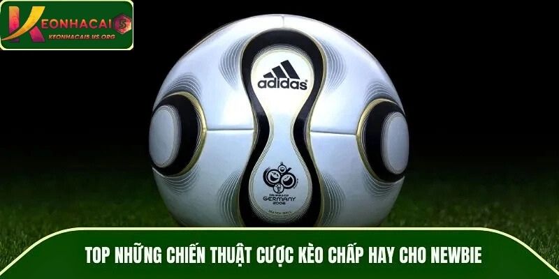 TOP những chiến thuật cược kèo chấp hay cho newbie