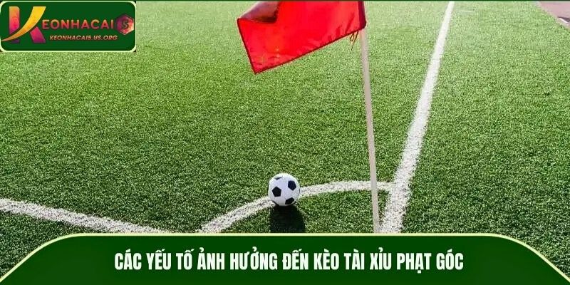 Các yếu tố ảnh hưởng đến kèo tài xỉu phạt góc