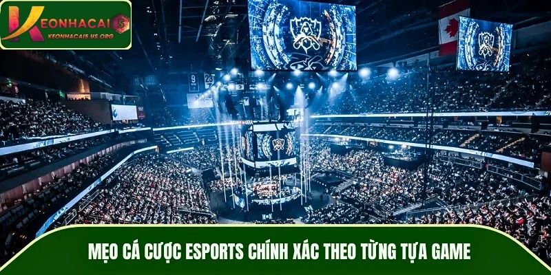 Mẹo cá cược Esports chính xác theo từng tựa game