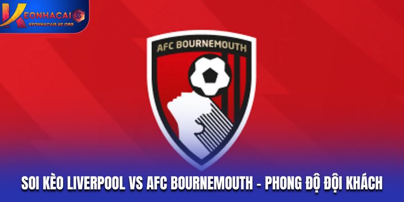 Soi kèo Liverpool vs AFC Bournemouth - phong độ đội khách