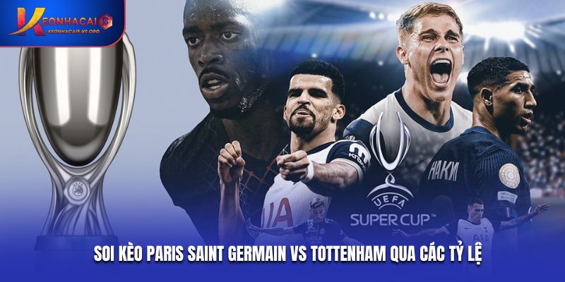 Soi kèo Paris Saint Germain vs Tottenham qua các tỷ lệ kèo